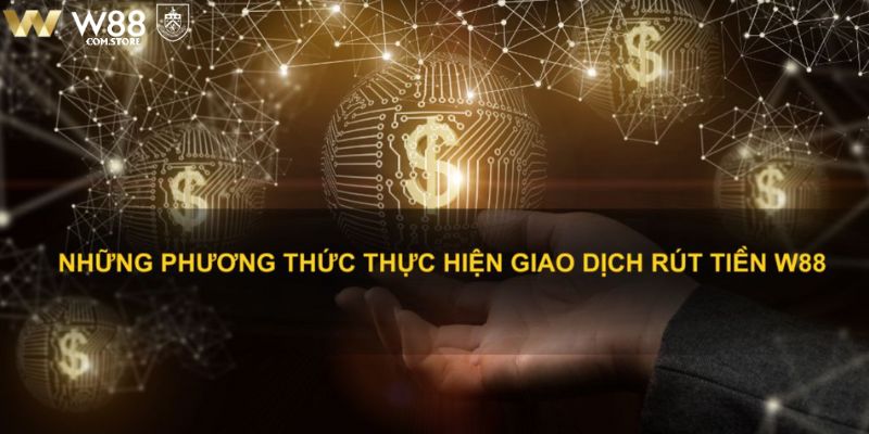 Đa dạng phương thức giao dịch W88 cho hội viên lựa chọn