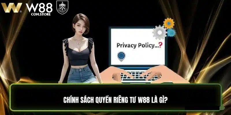 Tìm hiểu quyền riêng tư W88 là gì? 