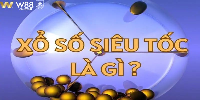 Tìm hiểu xổ số siêu tốc là gì?