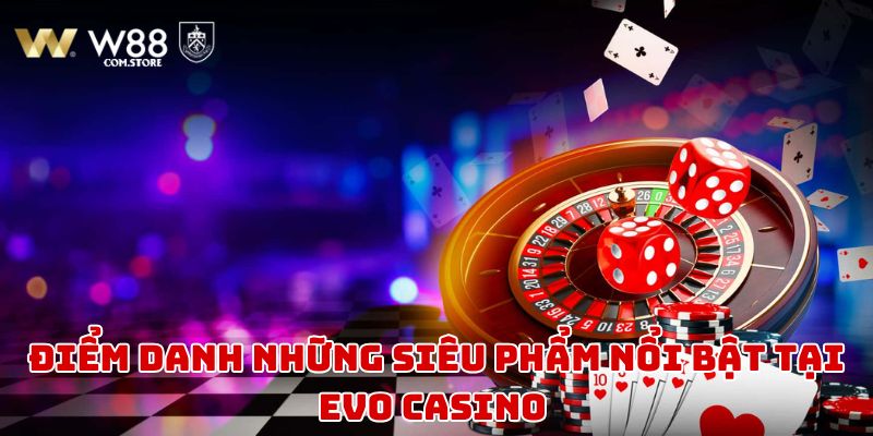 Điểm danh những siêu phẩm nổi bật tại sảnh EVO Casino