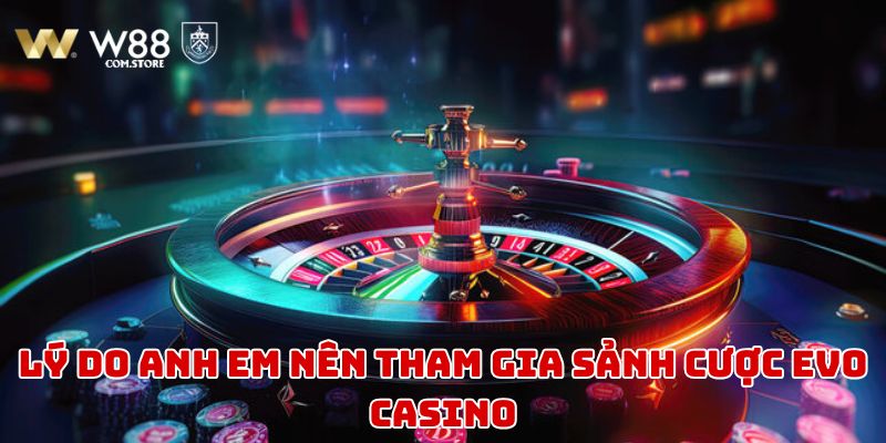 Lý do khiến anh em tham gia sảnh cược Evo Casino